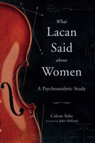 Title: What Lacan Said About Women: A Psychoanalytic Study, Author: Colette Soler