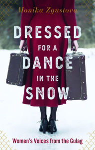 Title: Dressed for a Dance in the Snow: Women's Voices from the Gulag, Author: Monika Zgustova