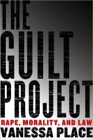 Title: The Guilt Project: Rape, Morality and Law, Author: Vanessa Place