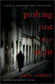 Title: Pushing Past the Night: Coming to Terms With Italy's Terrorist Past, Author: Mario Calabresi