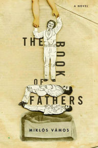 Title: The Book of Fathers: A Novel, Author: Miklos  Vamos