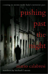 Title: Pushing Past the Night: Coming to Terms with Italy's Terrorist Past, Author: Mario Calabresi
