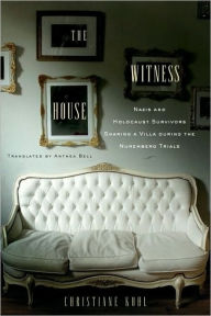 Title: The Witness House: Nazis and Holocaust Survivors Sharing a Villa during the Nuremberg Trials, Author: Christiane Kohl