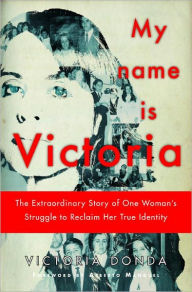 Title: My Name is Victoria: The Extraordinary Story of one Woman's Struggle to Reclaim her True Identity, Author: Victoria Donda