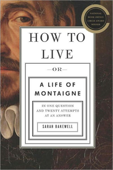 How to Live, or A Life of Montaigne in One Question and Twenty Attempts at an Answer