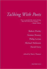 Title: Talking with Poets: Interviews with Robert Pinsky, Seamus Heaney, Philip Levine, Michael Hofmann, and David Ferry., Author: Harry Thomas