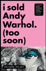 Title: I Sold Andy Warhol (Too Soon): A Memoir, Author: Richard Polsky