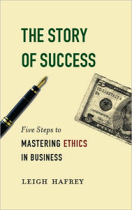 Title: The Story of Success: Five Steps to Mastering Eithics in Business, Author: Leigh Hafrey