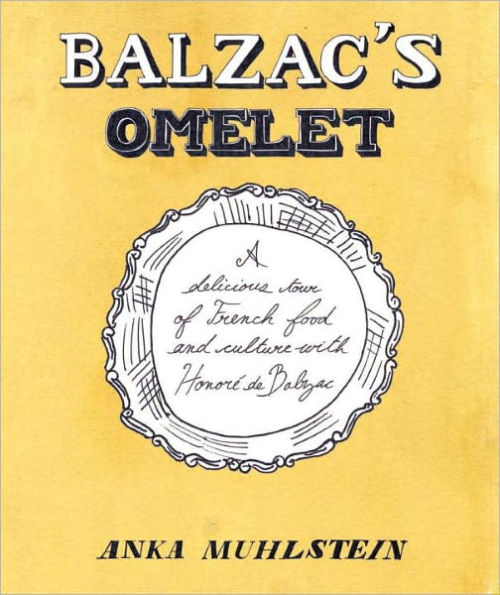 Balzac's Omelette: A Delicious Tour of French Food and Culture with Honoré de Balzac