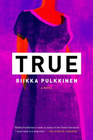 Title: True: A Novel, Author: Riikka Pulkkinen