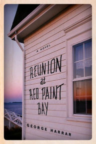 Title: Reunion at Red Paint Bay: A Novel, Author: George Harrar