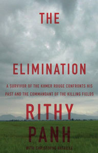 Title: The Elimination: A survivor of the Khmer Rouge confronts his past and the commandant of the killing fields, Author: Rithy Panh