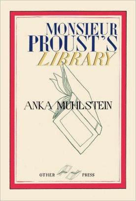 Monsieur Proust's Library by Anka Muhlstein, Hardcover | Barnes & Noble®