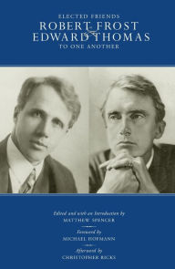 Title: Elected Friends: Robert Frost and Edward Thomas: To One Another, Author: Matthew Spencer