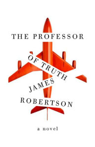 Title: The Professor of Truth: A Novel, Author: James Robertson