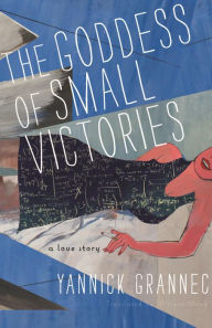 Title: The Goddess of Small Victories, Author: Yannick Grannec