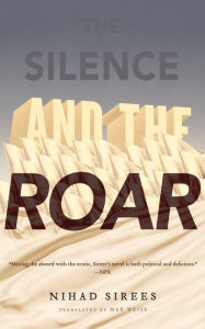 Title: The Silence and the Roar: A Novel, Author: Nihad Sirees