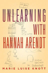 Title: Unlearning with Hannah Arendt, Author: Marie Luise Knott