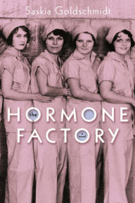 Title: The Hormone Factory: A Novel, Author: Saskia Goldschmidt