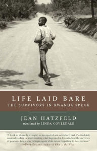 Title: Life Laid Bare: The Survivors in Rwanda Speak, Author: Jean Hatzfeld