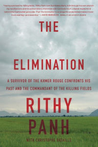 Title: The Elimination: A Survivor of the Khmer Rouge Confronts His Past and the Commandant of the Killing Fields, Author: Rithy Panh