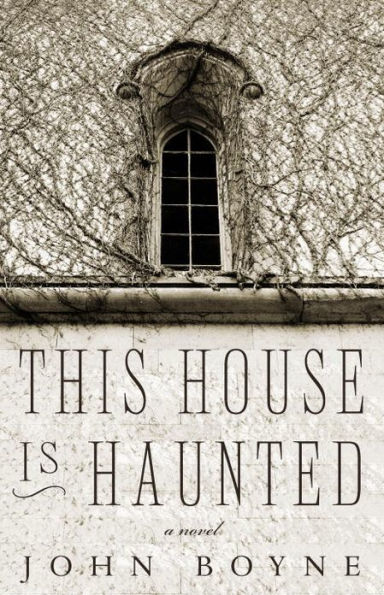 This House Is Haunted: A Novel by the Author of The Heart's Invisible Furies