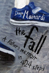 Title: The Fall: A father's memoir in 424 steps, Author: Diogo Mainardi