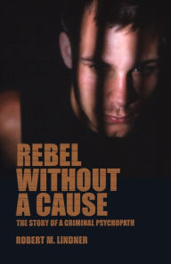 Title: Rebel Without A Cause: The Story of A Criminal Psychopath, Author: Robert M. Lindner