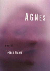Title: Agnes: A Novel, Author: Peter Stamm