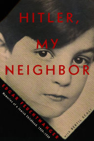 Title: Hitler, My Neighbor: Memories of a Jewish Childhood, 1929-1939, Author: Edgar Feuchtwanger