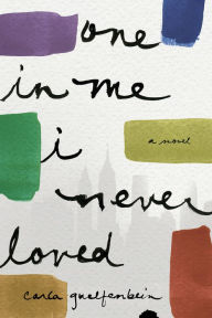 Title: One in Me I Never Loved: A Novel, Author: Carla Guelfenbein