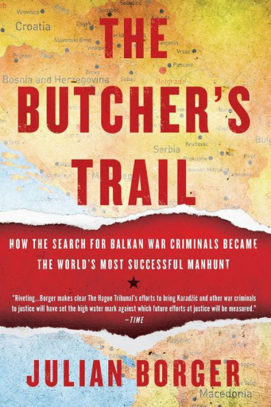 The Butcher's Trail: How the Search for Balkan War Criminals Became the World's Most Successful Manhunt