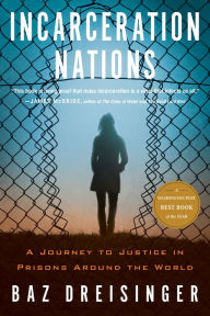 Title: Incarceration Nations: A Journey to Justice in Prisons Around the World, Author: Baz Dreisinger