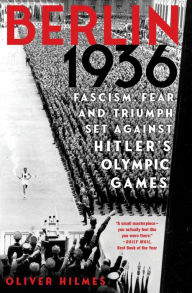 Title: Berlin 1936: Fascism, Fear, and Triumph Set Against Hitler's Olympic Games, Author: Oliver Hilmes