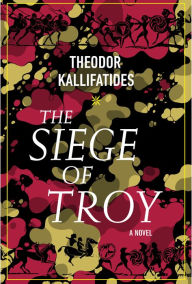 Title: The Siege of Troy: A Novel, Author: Theodor Kallifatides