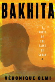 Title: Bakhita: A Novel of the Saint of Sudan, Author: Véronique Olmi