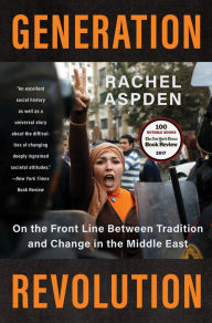 Title: Generation Revolution: On the Front Line Between Tradition and Change in the Middle East, Author: Rachel Aspden