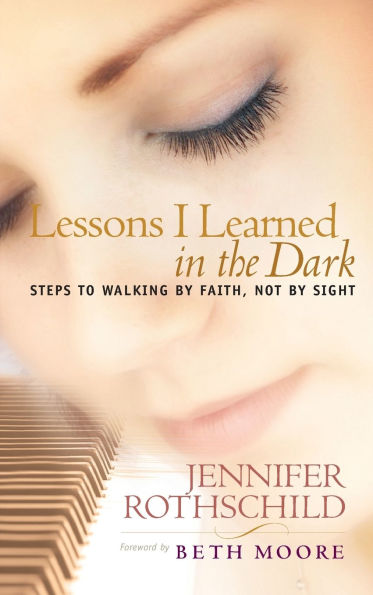 Lessons I Learned the Dark: Steps to Walking by Faith, Not Sight