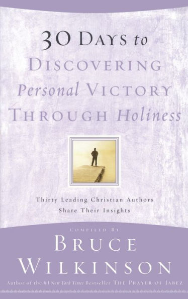 30 Days to Discovering Personal Victory through Holiness: Thirty Leading Christian Authors Share Their Insights