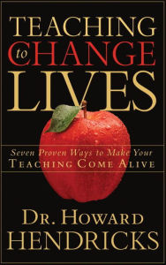 Title: Teaching to Change Lives: Seven Proven Ways to Make Your Teaching Come Alive, Author: Howard Hendricks