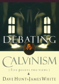 Title: Debating Calvinism: Five Points, Two Views, Author: Dave Hunt