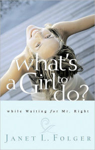 Title: What's a Girl to Do?: While Waiting for Mr. Right, Author: Janet Folger