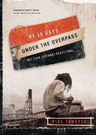 Title: My 30 Days under the Overpass: Not Your Ordinary Devotional, Author: Mike Yankoski