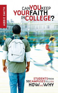 Title: Can You Keep Your Faith in College?: Students from 50 Campuses Tell You How - and Why, Author: Abbie Smith