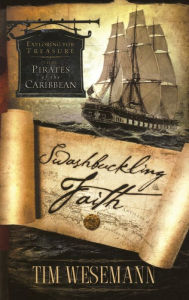 Title: Swashbuckling Faith: Exploring for Treasure with Pirates of the Caribbean, Author: Tim Wesemann