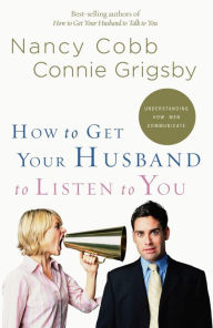 Title: How to Get Your Husband to Listen to You: Understanding How Men Communicate, Author: Nancy Cobb