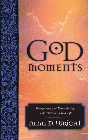 God Moments: Recognizing and Remembering God's Presence Your Life