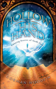 Title: In the Hollow of His Hand: Amazing Stories of God's Care, Author: Gorman Woodfin