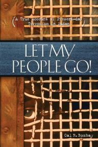 Title: Let My People Go: A True Account of Present-Day Terrorism in Sudan, Author: Cal Bombay