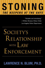 Title: Stoning the Keepers at the Gate: Society's Relationship with Law Enforcement / Edition 1, Author: Lawrence N. Blum